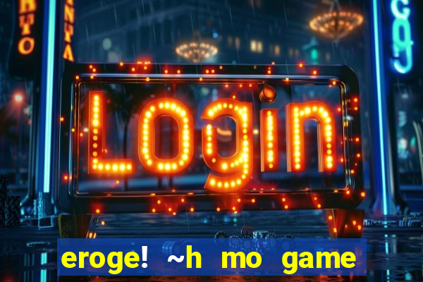 eroge! ~h mo game mo kaihatsu zanmai~